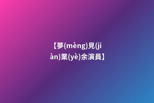 【夢(mèng)見(jiàn)業(yè)余演員】