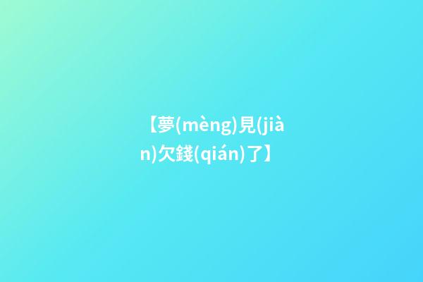 【夢(mèng)見(jiàn)欠錢(qián)了】