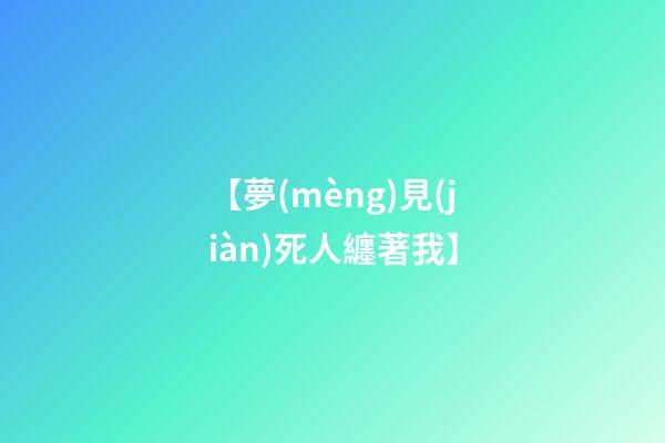【夢(mèng)見(jiàn)死人纏著我】