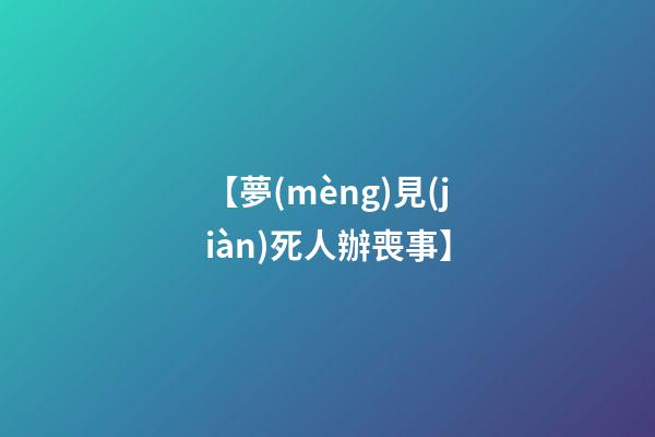 【夢(mèng)見(jiàn)死人辦喪事】