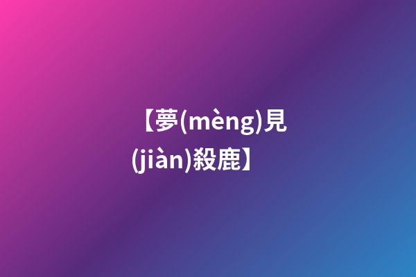 【夢(mèng)見(jiàn)殺鹿】