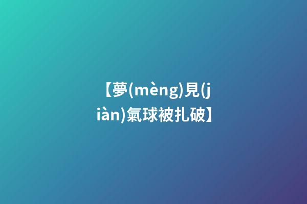 【夢(mèng)見(jiàn)氣球被扎破】