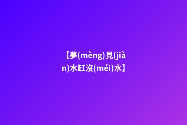 【夢(mèng)見(jiàn)水缸沒(méi)水】