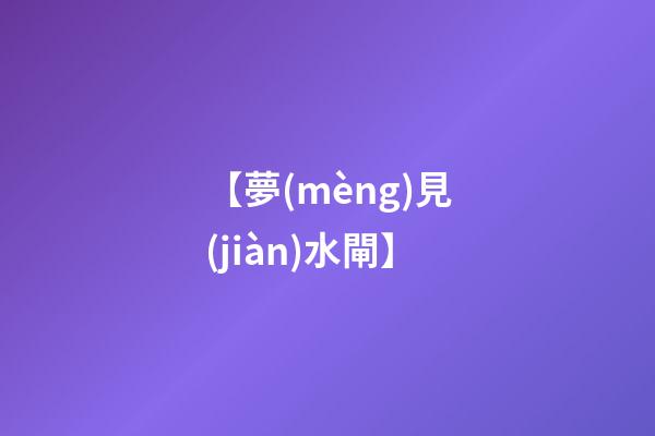 【夢(mèng)見(jiàn)水閘】