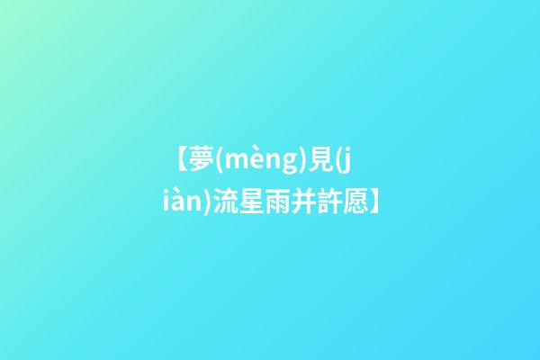 【夢(mèng)見(jiàn)流星雨并許愿】