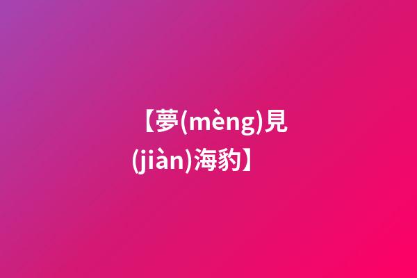 【夢(mèng)見(jiàn)海豹】