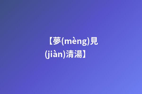 【夢(mèng)見(jiàn)清湯】