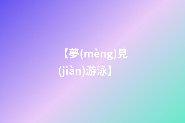 【夢(mèng)見(jiàn)游泳】