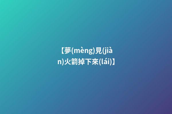 【夢(mèng)見(jiàn)火箭掉下來(lái)】