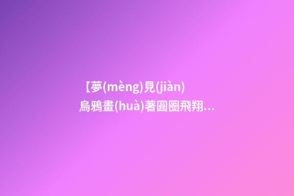 【夢(mèng)見(jiàn)烏鴉畫(huà)著圓圈飛翔】