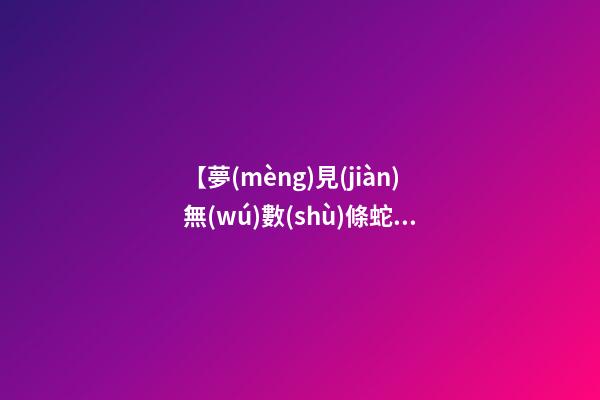 【夢(mèng)見(jiàn)無(wú)數(shù)條蛇】