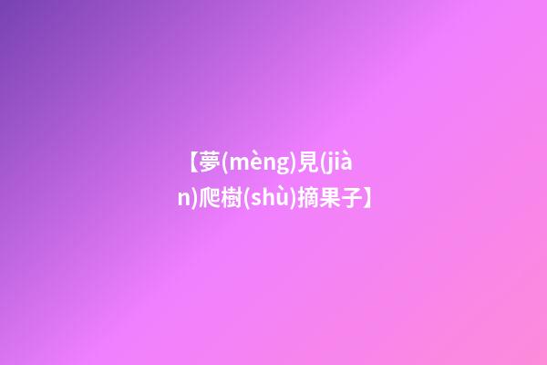 【夢(mèng)見(jiàn)爬樹(shù)摘果子】