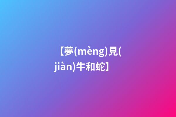 【夢(mèng)見(jiàn)牛和蛇】