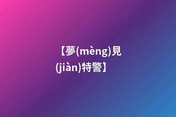【夢(mèng)見(jiàn)特警】