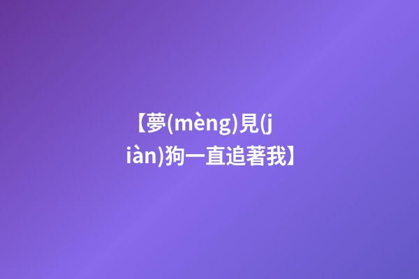 【夢(mèng)見(jiàn)狗一直追著我】