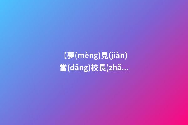【夢(mèng)見(jiàn)當(dāng)校長(zhǎng)】