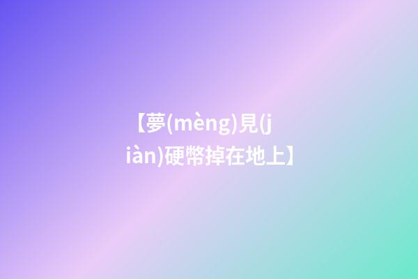 【夢(mèng)見(jiàn)硬幣掉在地上】