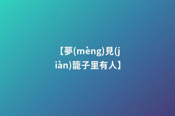 【夢(mèng)見(jiàn)籠子里有人】