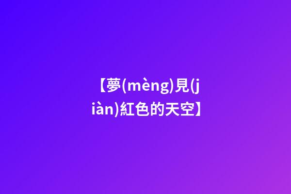 【夢(mèng)見(jiàn)紅色的天空】