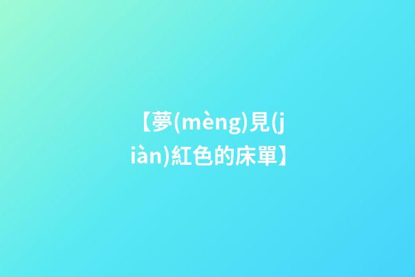 【夢(mèng)見(jiàn)紅色的床單】