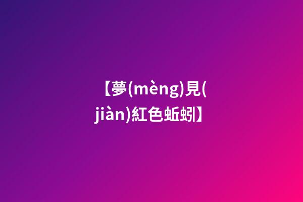 【夢(mèng)見(jiàn)紅色蚯蚓】