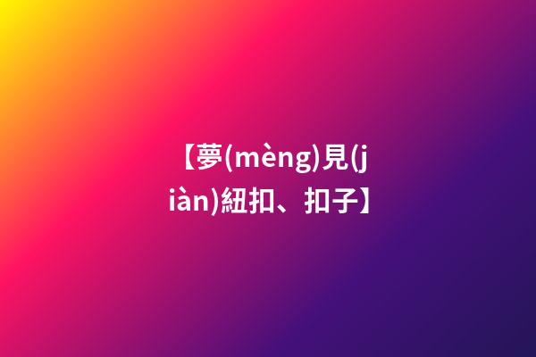 【夢(mèng)見(jiàn)紐扣、扣子】