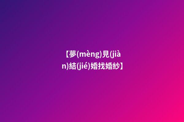 【夢(mèng)見(jiàn)結(jié)婚找婚紗】