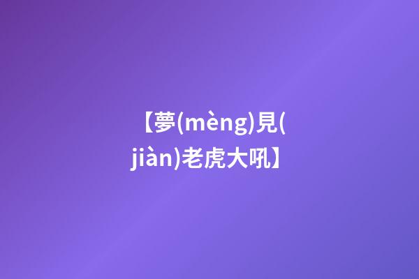【夢(mèng)見(jiàn)老虎大吼】