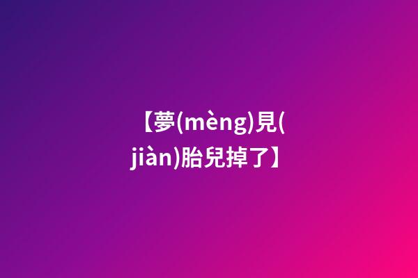 【夢(mèng)見(jiàn)胎兒掉了】