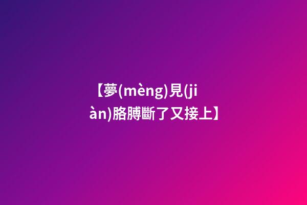 【夢(mèng)見(jiàn)胳膊斷了又接上】