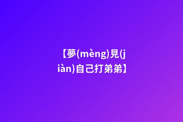 【夢(mèng)見(jiàn)自己打弟弟】