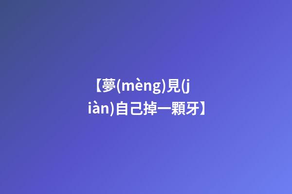 【夢(mèng)見(jiàn)自己掉一顆牙】