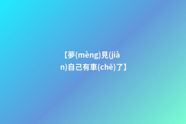 【夢(mèng)見(jiàn)自己有車(chē)了】