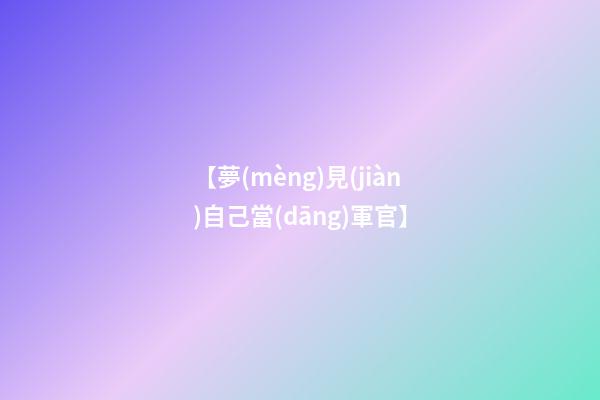 【夢(mèng)見(jiàn)自己當(dāng)軍官】