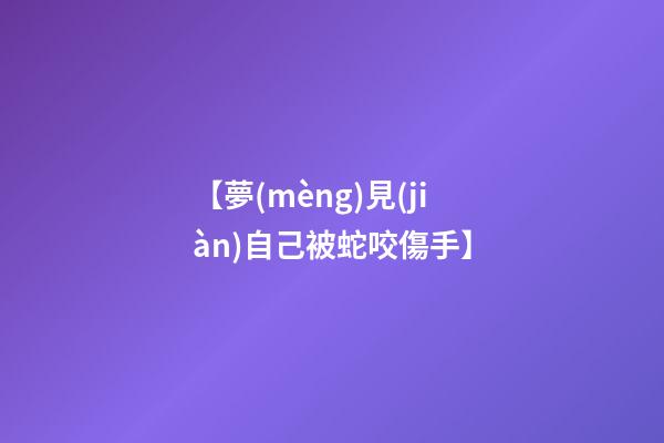 【夢(mèng)見(jiàn)自己被蛇咬傷手】