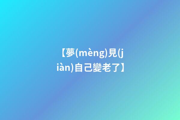 【夢(mèng)見(jiàn)自己變老了】
