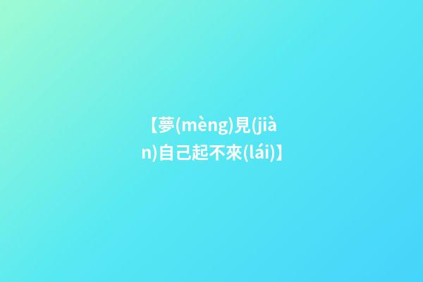 【夢(mèng)見(jiàn)自己起不來(lái)】