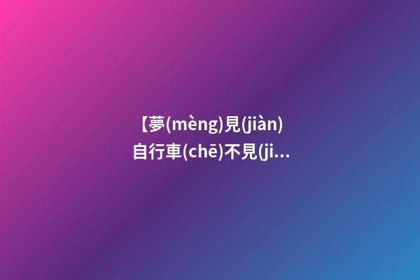 【夢(mèng)見(jiàn)自行車(chē)不見(jiàn)了】