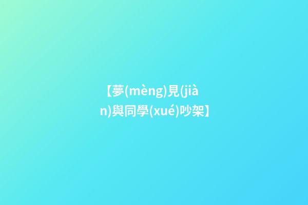 【夢(mèng)見(jiàn)與同學(xué)吵架】