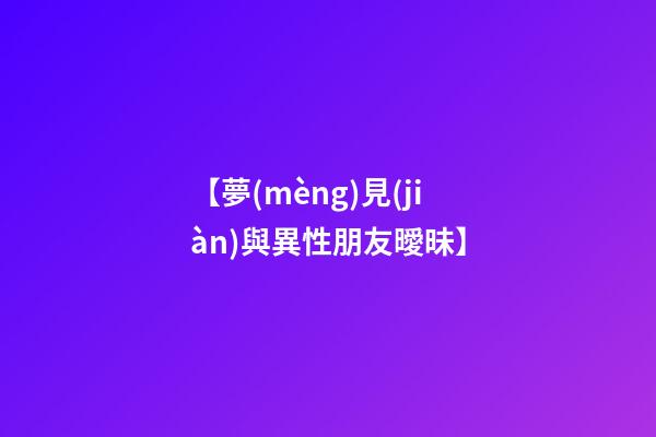 【夢(mèng)見(jiàn)與異性朋友曖昧】
