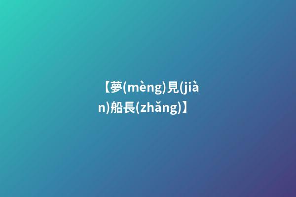 【夢(mèng)見(jiàn)船長(zhǎng)】
