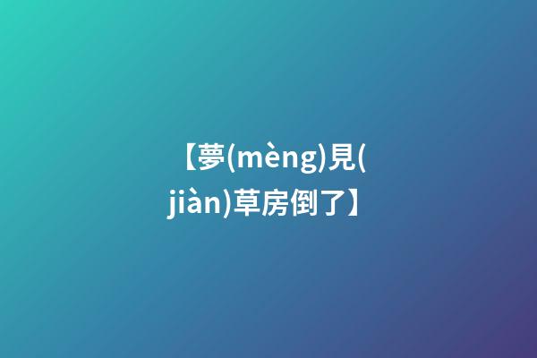 【夢(mèng)見(jiàn)草房倒了】