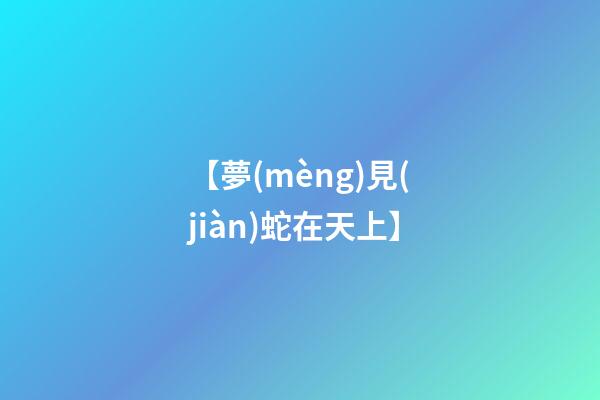 【夢(mèng)見(jiàn)蛇在天上】