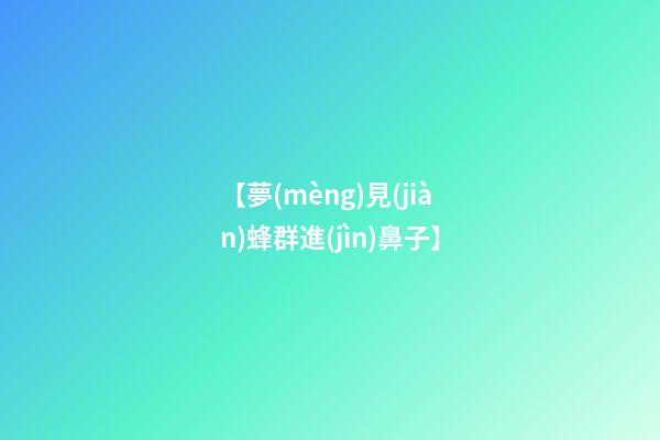 【夢(mèng)見(jiàn)蜂群進(jìn)鼻子】