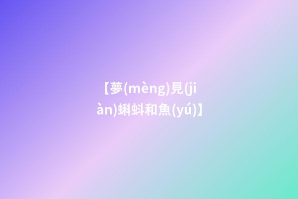 【夢(mèng)見(jiàn)蝌蚪和魚(yú)】