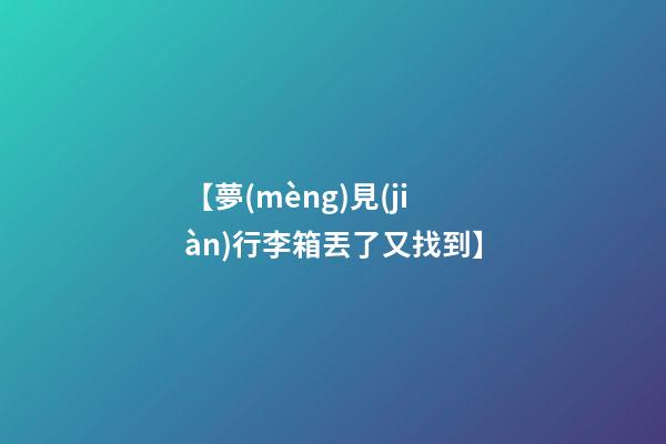 【夢(mèng)見(jiàn)行李箱丟了又找到】