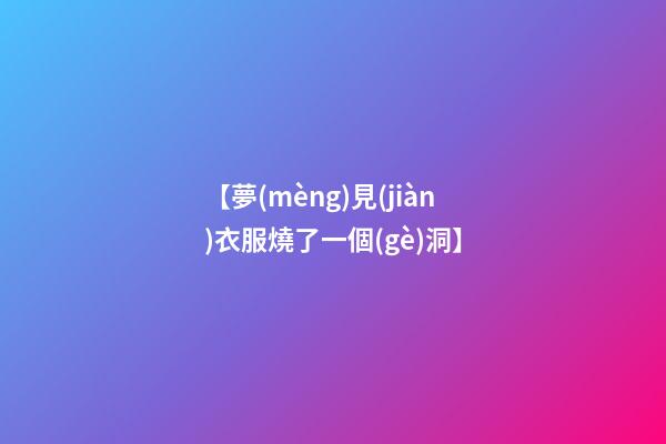 【夢(mèng)見(jiàn)衣服燒了一個(gè)洞】