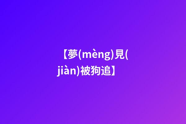 【夢(mèng)見(jiàn)被狗追】
