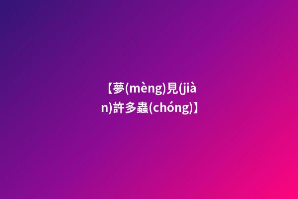 【夢(mèng)見(jiàn)許多蟲(chóng)】