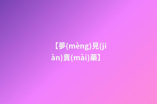 【夢(mèng)見(jiàn)賣(mài)藥】